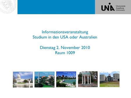 2. Informationsveranstaltung Studium in den USA oder Australien Dienstag 2. November 2010 Raum 1009.