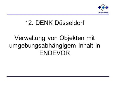 12. DENK Düsseldorf Verwaltung von Objekten mit umgebungsabhängigem Inhalt in ENDEVOR.