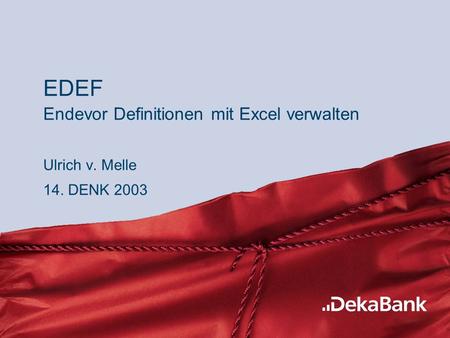 60% 40% EDEF Endevor Definitionen mit Excel verwalten Ulrich v. Melle 14. DENK 2003.