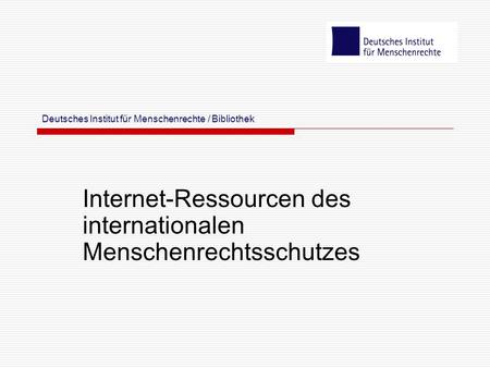 Deutsches Institut für Menschenrechte / Bibliothek Internet-Ressourcen des internationalen Menschenrechtsschutzes.