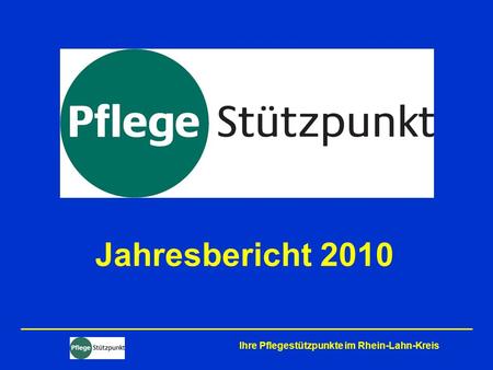 Jahresbericht 2010 Ihre Pflegestützpunkte im Rhein-Lahn-Kreis.