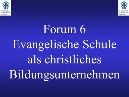 Forum 6 Evangelische Schule als christliches Bildungsunternehmen.