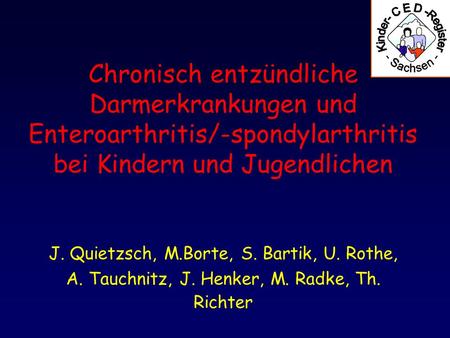 Chronisch entzündliche Darmerkrankungen und Enteroarthritis/-spondylarthritis bei Kindern und Jugendlichen J. Quietzsch, M.Borte, S. Bartik, U. Rothe,