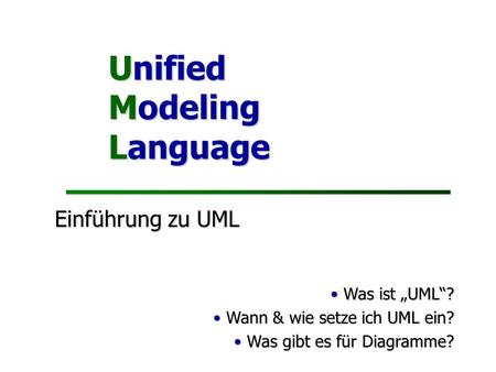 Unified Modeling Language Einführung zu UML Was ist „UML“?