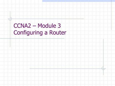 CCNA2 – Module 3 Configuring a Router