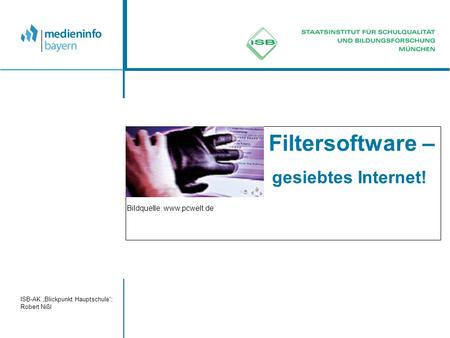 ISB-AK Blickpunkt Hauptschule; Robert Nißl Filtersoftware – gesiebtes Internet! Bildquelle: www.pcwelt.de.