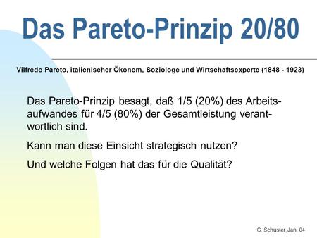 Das Pareto-Prinzip 20/80 Vilfredo Pareto, italienischer Ökonom, Soziologe und Wirtschaftsexperte (1848 - 1923) Das Pareto-Prinzip besagt, daß 1/5 (20%)