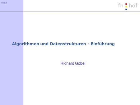 FH-Hof Algorithmen und Datenstrukturen - Einführung Richard Göbel.