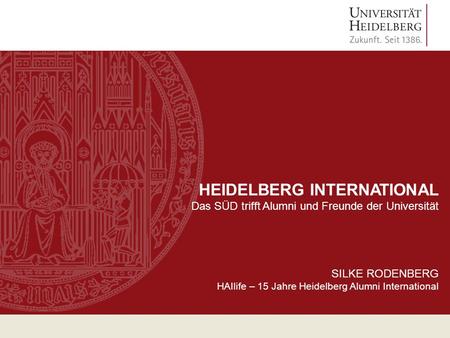 HEIDELBERG INTERNATIONAL Das SÜD trifft Alumni und Freunde der Universität SILKE RODENBERG HAIlife – 15 Jahre Heidelberg Alumni International.