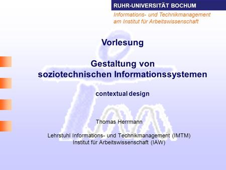 Vorlesung Gestaltung von soziotechnischen Informationssystemen contextual design Thomas Herrmann Lehrstuhl Informations- und Technikmanagement (IMTM)