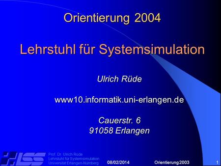 08/02/2014Orientierung 20031 Prof. Dr. Ulrich Rüde Lehrstuhl für Systemsimulation Universität Erlangen-Nürnberg Orientierung 2004 Lehrstuhl für Systemsimulation.