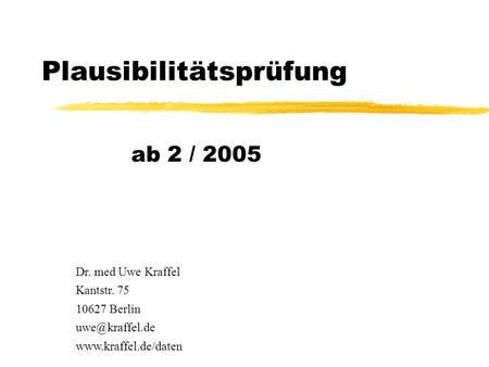 Plausibilitätsprüfung ab 2 / 2005 Dr. med Uwe Kraffel Kantstr. 75 10627 Berlin