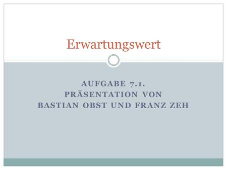 Aufgabe 7.1. Präsentation von Bastian Obst und Franz Zeh