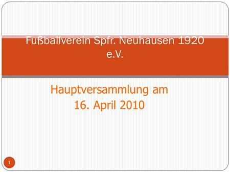 Hauptversammlung am 16. April 2010 1 Fußballverein Spfr. Neuhausen 1920 e.V.