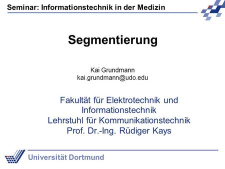 Seminar: Informationstechnik in der Medizin Universität Dortmund Fakultät für Elektrotechnik und Informationstechnik Lehrstuhl für Kommunikationstechnik.