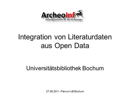27.06.2011 - Plenum UB Bochum Integration von Literaturdaten aus Open Data Universitätsbibliothek Bochum.