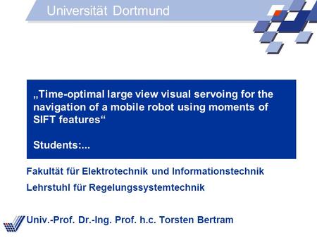 Time-optimal large view visual servoing for the navigation of a mobile robot using moments of SIFT features Students:... Fakultät für Elektrotechnik und.