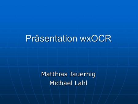 Präsentation wxOCR Matthias Jauernig Michael Lahl.