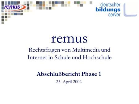 Remus Rechtsfragen von Multimedia und Internet in Schule und Hochschule Abschlußbericht Phase 1 25. April 2002.