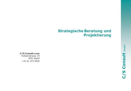 C/S Consult GmbH Holbeinstrasse 19 4051 Basel +41 61 273 0830 Strategische Beratung und Projektierung.
