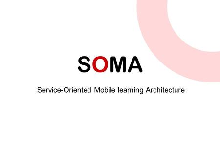 SOMA Service-Oriented Mobile learning Architecture.