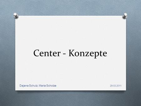 Center - Konzepte Dajana Schulz, Maria Scholze 29.03.2011.