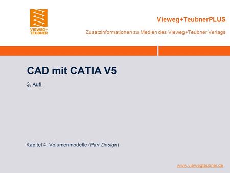 Www.viewegteubner.de Vieweg+TeubnerPLUS Zusatzinformationen zu Medien des Vieweg+Teubner Verlags CAD mit CATIA V5 3. Aufl. Kapitel 4: Volumenmodelle (Part.