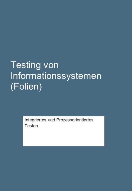 Testing von Informationssystemen (Folien) Integriertes und Prozessorientiertes Testen.