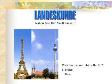 Welcher Turm steht in Berlin? 1. rechts links Testen Sie Ihr Weltwissen!