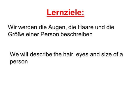 Lernziele: Wir werden die Augen, die Haare und die Größe einer Person beschreiben We will describe the hair, eyes and size of a person.
