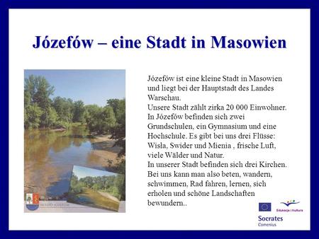 Józefów – eine Stadt in Masowien Józefów ist eine kleine Stadt in Masowien und liegt bei der Hauptstadt des Landes Warschau. Unsere Stadt zählt zirka 20.