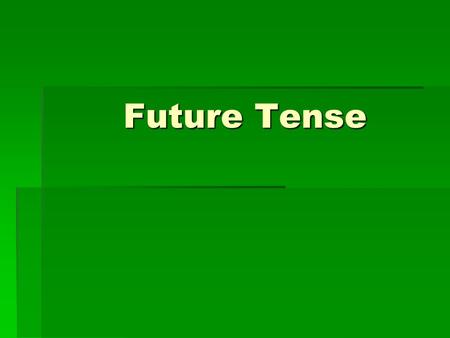 Future Tense Future Tense. Future Tense In expressing events that will take place any time after the present, you may use the future tense. In expressing.