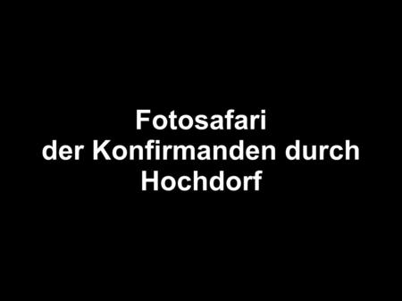 Fotosafari der Konfirmanden durch Hochdorf.