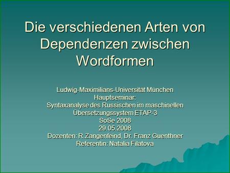 Die verschiedenen Arten von Dependenzen zwischen Wordformen Ludwig-Maximilians-Universität München Hauptseminar: Syntaxanalyse des Russischen im maschinellen.