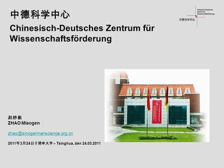 Chinesisch-Deutsches Zentrum für Wissenschaftsförderung ZHAO Miaogen 2011 3 24 – Tsinghua, den 24.03.2011.