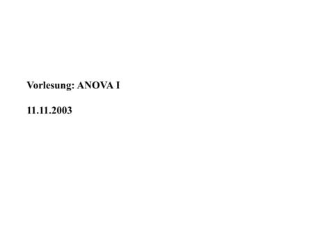 Vorlesung: ANOVA I 11.11.2003.