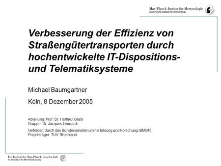 Verbesserung der Effizienz von Straßengütertransporten durch hochentwickelte IT-Dispositions- und Telematiksysteme Michael Baumgartner Köln, 8 Dezember.
