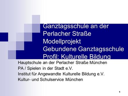 Ganztagsschule an der Perlacher Straße Modellprojekt Gebundene Ganztagsschule Profil: Kulturelle Bildung Hauptschule an der Perlacher.