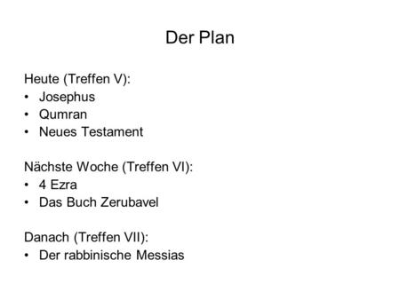 Der Plan Heute (Treffen V): Josephus Qumran Neues Testament Nächste Woche (Treffen VI): 4 Ezra Das Buch Zerubavel Danach (Treffen VII): Der rabbinische.
