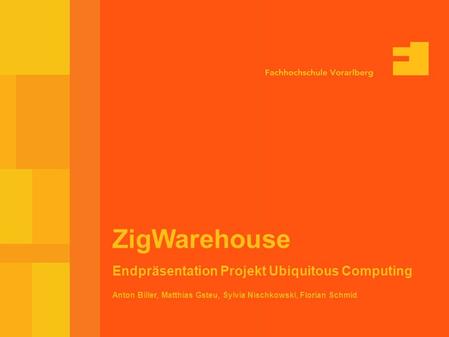 10-Feb-03 Seite 1 Anton Biller, Matthias Gsteu, Sylvia Nischkowski, Florian Schmid ZigWarehouse Endpräsentation Projekt Ubiquitous Computing.