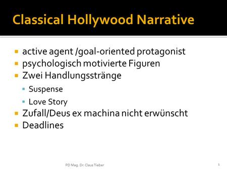 1 PD Mag. Dr. Claus Tieber Classical Hollywood Narrative active agent /goal-oriented protagonist psychologisch motivierte Figuren Zwei Handlungsstränge.