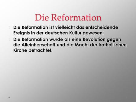 Die Reformation Die Reformation ist vielleicht das entscheidende Ereignis in der deutschen Kultur gewesen. Die Reformation wurde als eine Revolution gegen.