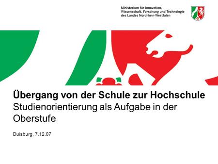 Übergang von der Schule zur Hochschule Studienorientierung als Aufgabe in der Oberstufe Duisburg, 7.12.07.