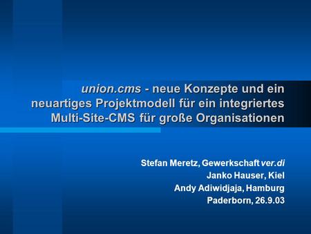 Union.cms - neue Konzepte und ein neuartiges Projektmodell für ein integriertes Multi-Site-CMS für große Organisationen Stefan Meretz, Gewerkschaft ver.di.