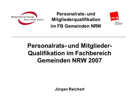 Personalrats- und Mitglieder- Qualifikation im Fachbereich Gemeinden NRW 2007 Jürgen Reichert.
