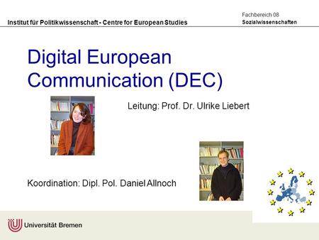 Institut für Politikwissenschaft - Centre for European Studies Sozialwissenschaften Fachbereich 08 Digital European Communication (DEC) Leitung: Prof.