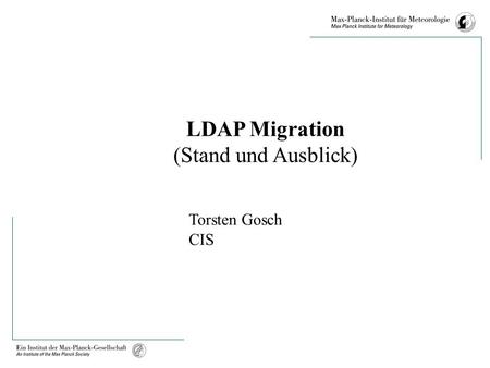 LDAP Migration (Stand und Ausblick) Torsten Gosch CIS.