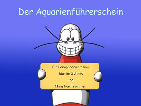 Der Aquarienführerschein 1 Ein Lernprogramm von Martin Schmid und Christian Trommer.