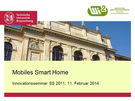 Platzhalter für Bild, Bild auf Titelfolie hinter das Logo einsetzen Mobiles Smart Home Innovationsseminar SS 2011, 11. Februar 2014.