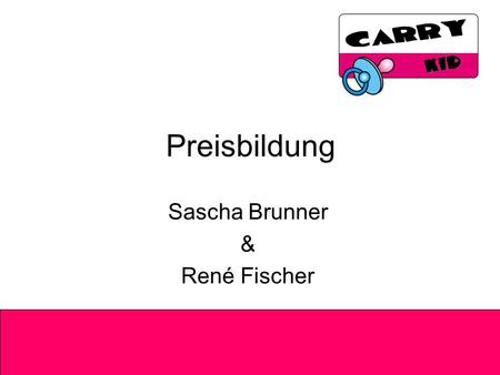 Preisbildung Sascha Brunner & René Fischer. Allgemeine Annahmen Einstandspreis: 21,50 Geplanter Absatz: –550 Stück/Monat –6.600 Stück/Jahr.